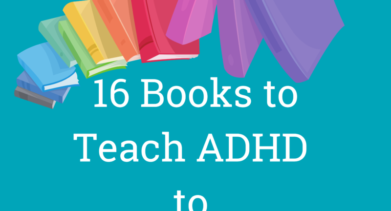 16 Books to Help Kids Understand ADHD
