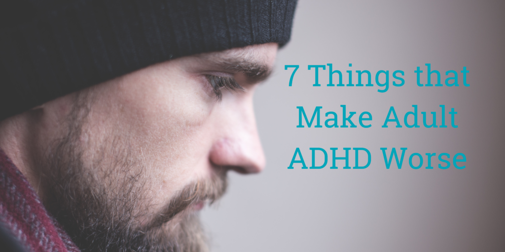 7-things-that-make-adult-adhd-worse-next-step-4-adhd