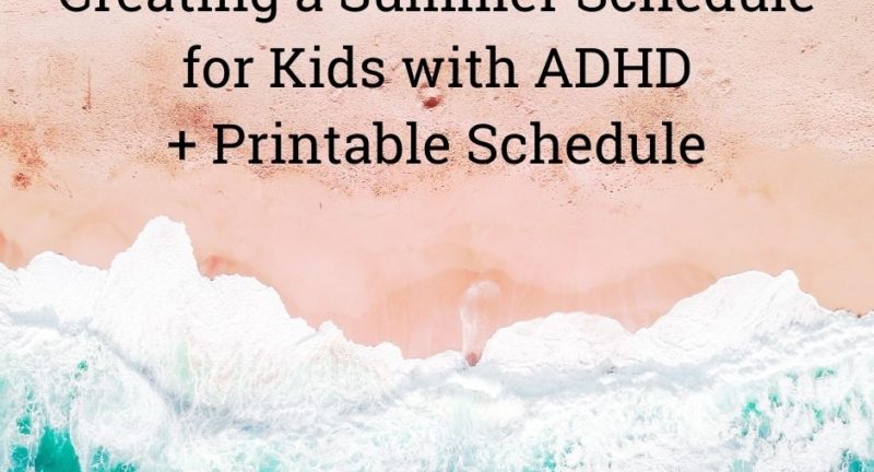 Creating a Summer Schedule for Your Child with ADHD + Free Printable Schedule