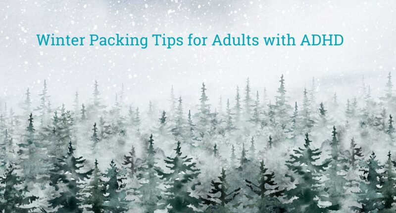 Planning a Winter Getaway? Here Are 4 Packing Tips for Adults with ADHD