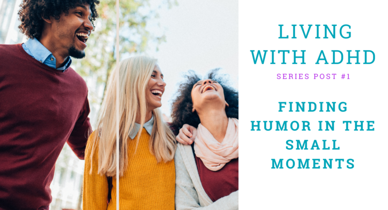 Living with ADHD: Finding Humor in the Small Moments