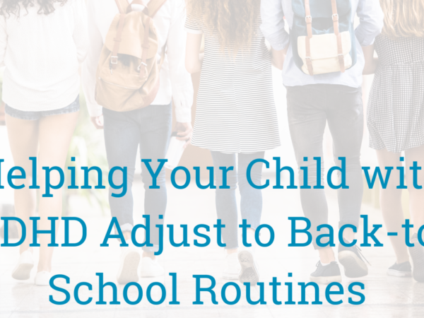 Helping Your Child with ADHD Adjust to Back-to-School Routines 