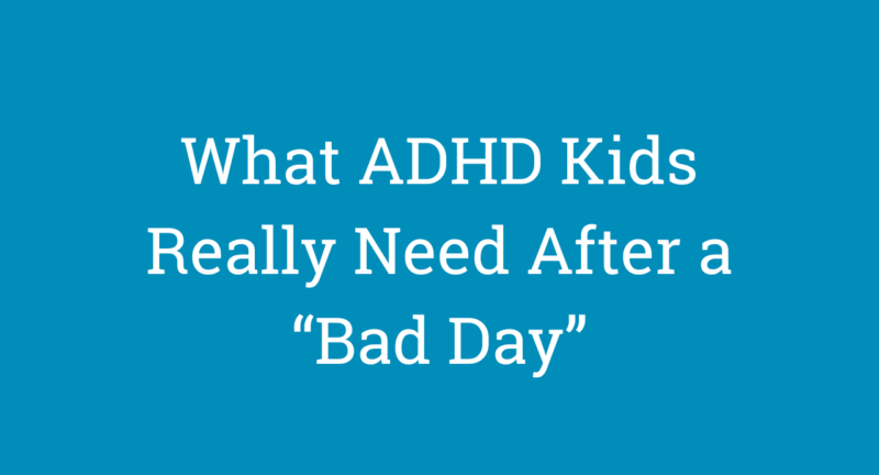 What ADHD Kids Really Need After a “Bad Day”