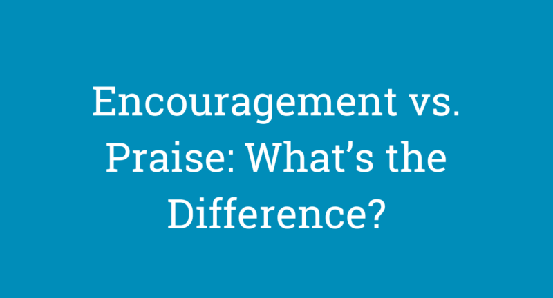 Encouragement vs. Praise: What’s the Difference?
