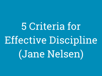 5 Criteria for Effective Discipline (Jane Nelsen)