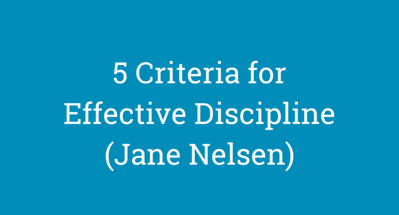 5 Criteria for Effective Discipline (Jane Nelsen)