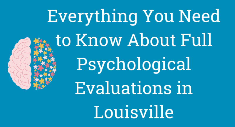 Everything You Need to Know About Full Psychological Evaluations in Louisville