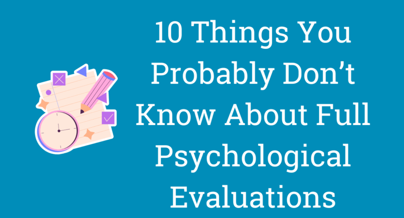 10 Things You Probably Don’t Know About Full Psychological Evaluations