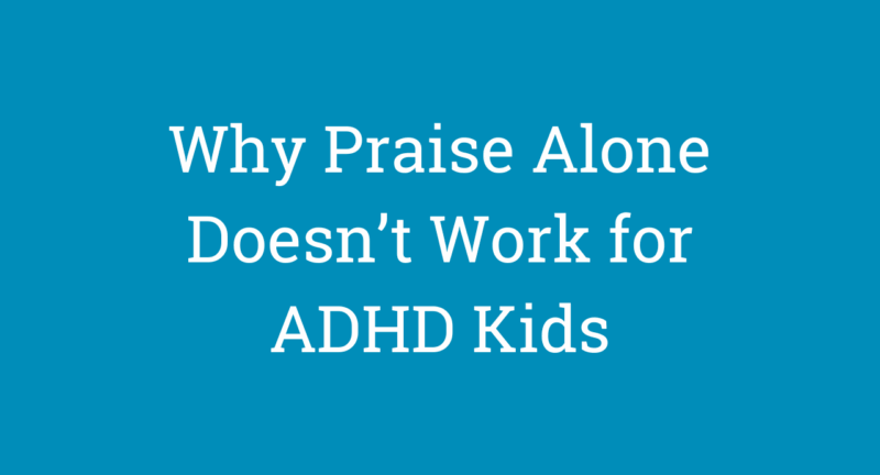Why Praise Alone Doesn’t Work for ADHD Kids
