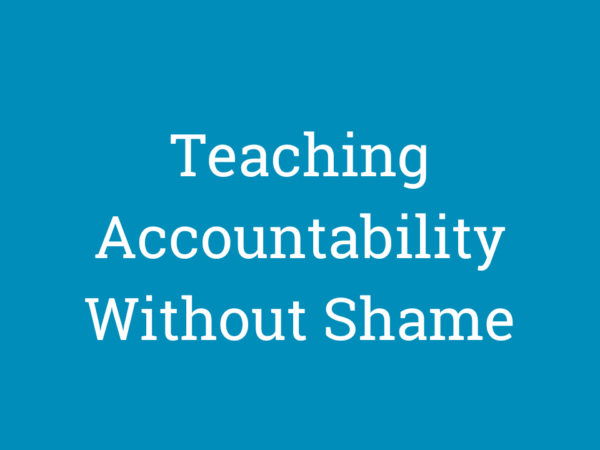 Teaching Accountability Without Shame