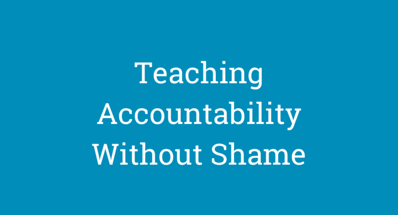 Teaching Accountability Without Shame