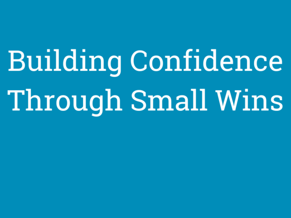 Building Confidence Through Small Wins