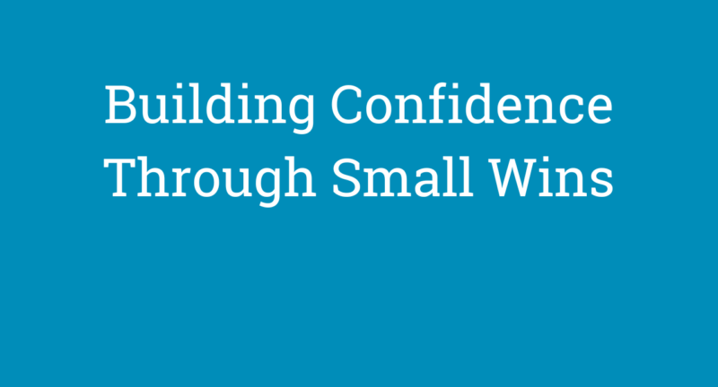 Building Confidence Through Small Wins