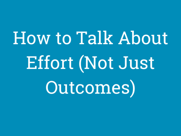 How to Talk About Effort (Not Just Outcomes)