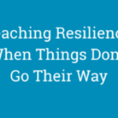 Teaching Resilience: When Things Don’t Go Their Way