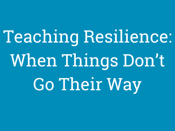 Teaching Resilience: When Things Don’t Go Their Way