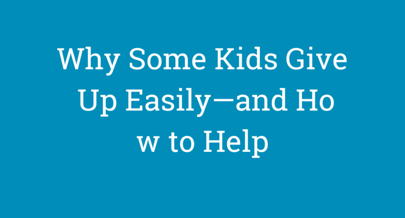 Why Some Kids Give Up Easily—and How to Help