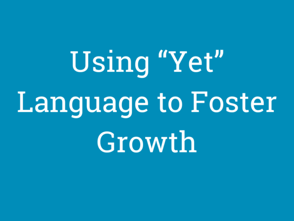 Using “Yet” Language to Foster Growth