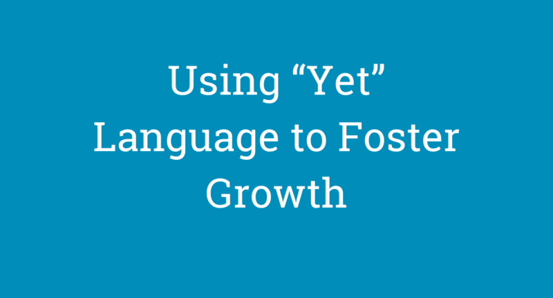 Using “Yet” Language to Foster Growth