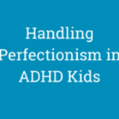 Handling Perfectionism in ADHD Kids