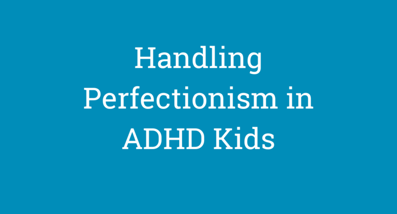 Handling Perfectionism in ADHD Kids