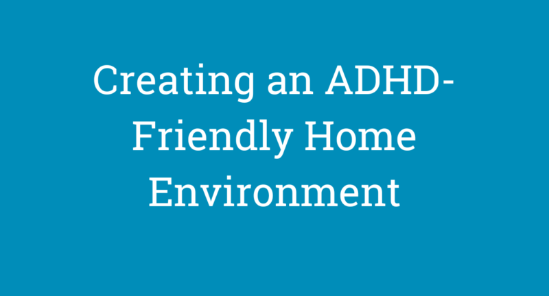 Creating an ADHD-Friendly Home Environment