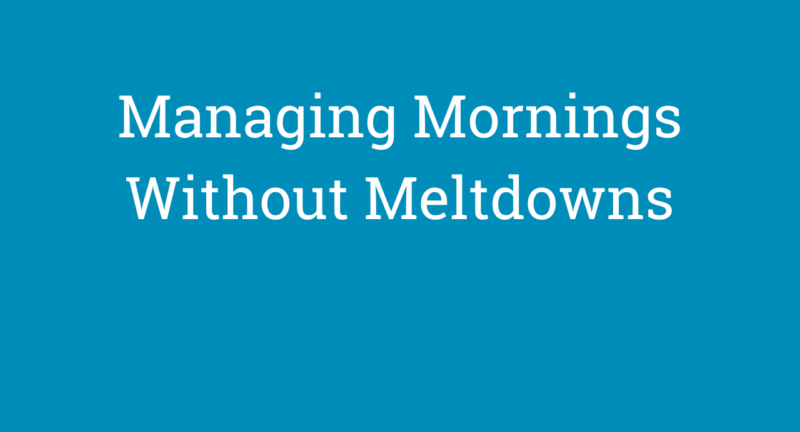 Managing Mornings Without Meltdowns