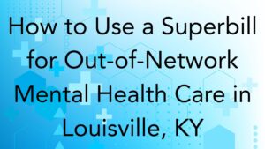 How to Use a Superbill for Out-of-Network Mental Health Care in Louisville, KY