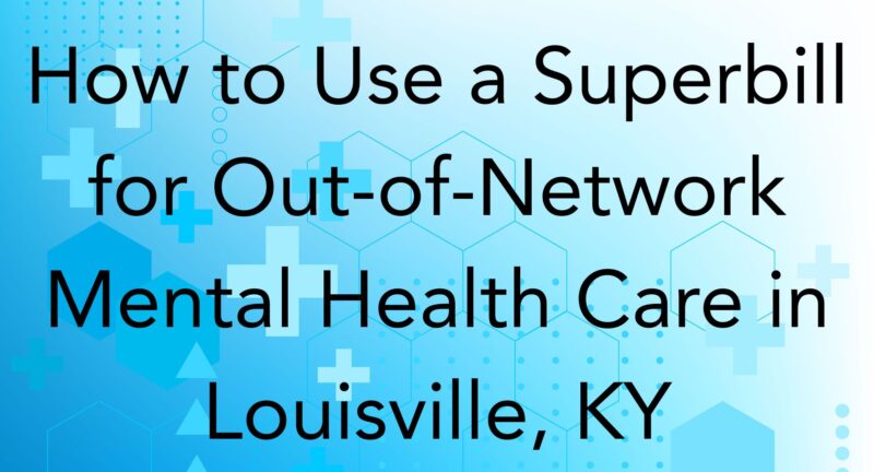 How to Use a Superbill for Out-of-Network Mental Health Care in Louisville, KY